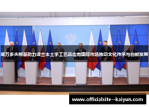 莱万多夫斯基助力波兰本土手工艺品走向国际市场推动文化传承与创新发展 莱万多夫斯基助力波兰本土手工艺品走向国际市场推动文化传承与创新发展