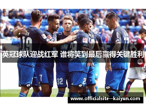 英冠球队迎战红军 谁将笑到最后赢得关键胜利 英冠球队迎战红军 谁将笑到最后赢得关键胜利