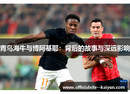 青岛海牛与博阿基耶：背后的故事与深远影响