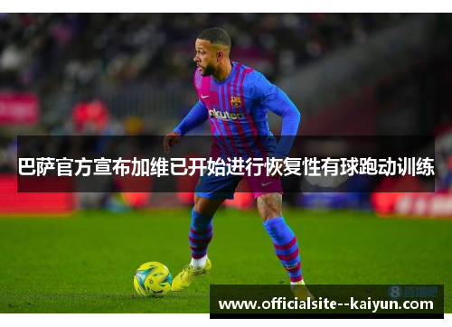 巴萨官方宣布加维已开始进行恢复性有球跑动训练